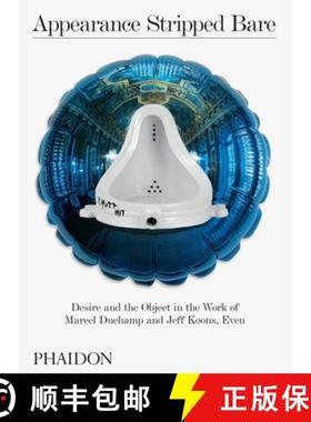 Appearance Stripped Bare: Desire and the Object in the Work of Marcel Duchamp and Jeff Koons, Even [9780714878690]