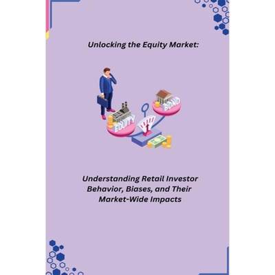 【4周达】Unlocking the Equity Market: Understanding Retail Investor Behavior, Biases, and Their Marke... [9798868907005]