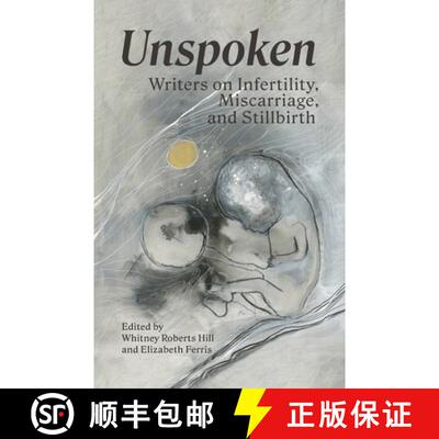 【3-4周达】Unspoken: Writers on Infertility, Miscarriage, and Stillbirth [9781949246049]