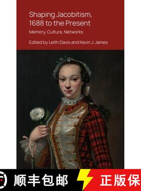 Shaping Jacobitism, 1688 to the Present: Memory, Culture, Networks [9781399525787]