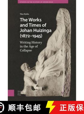 【3-4周达】The Works and Times of Johan Huizinga (1872-1945): Writing History in the Age of Collapse [9789463724593]