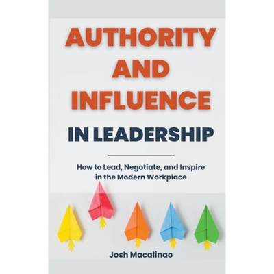 【4周达】Authority and Influence in Leadership: How to Lead, Negotiate, and Inspire in the Modern Wor... [9798224700424]