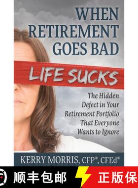 预订 When Retirement Goes Bad Life Sucks: The Hidden Defect in Your Retirement Portfolio That Everyon... [9781948261685]