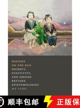 【3-4周达】History on the Run: Secrecy, Fugitivity, and Hmong Refugee Epistemologies [9781478011316]