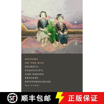 【3-4周达】History on the Run: Secrecy, Fugitivity, and Hmong Refugee Epistemologies [9781478011316]
