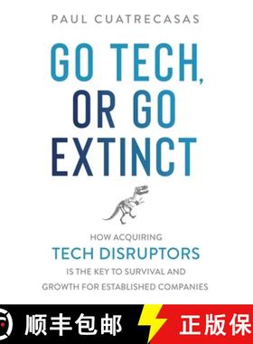 预订 Go Tech, or Go Extinct: How Acquiring Tech Disruptors Is the Key to Survival and Growth for Esta... [9781916194328]