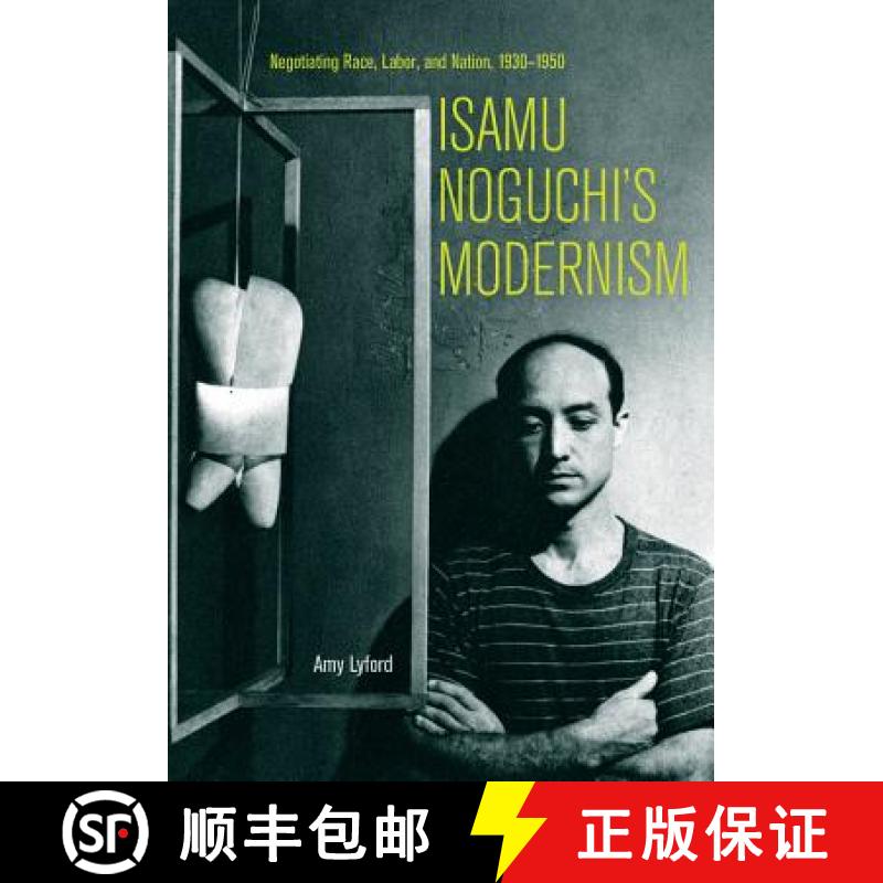 【4周达】Isamu Noguchi's Modernism: Negotiating Race, Labor, and Nation, 1930-1950 [9780520298491]