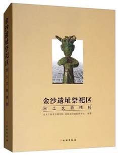 金沙遗址祭祀区出土文物精粹 另荐发掘报告 金沙淘珍 成都市金沙村遗址 三星堆出土文物全记录 阳光地带二期地点