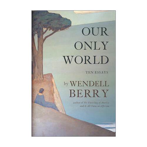 英文原版 Our Only World 唯此世界 十篇随笔 温德尔·拜瑞Wendell Berry 英文版 进口英语原版书籍