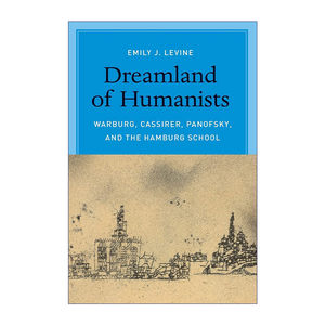 人文主义梦境  英文原版 Dreamland of Humanists 瓦尔堡 卡西尔 潘诺夫斯基与汉堡学派 Emily J. Levine 英文版 进口英语原版书籍