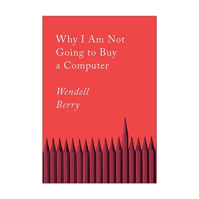 英文原版 Why I Am Not Going to Buy a Computer Counterpoints 我为何不买电脑 散文集 Wendell Berry温德尔·贝里 英文版