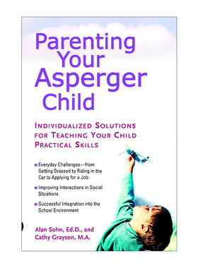 英文原版 Parenting Your Asperger Child 养育阿斯伯格综合征孩子 教你孩子实用技能的个性化解决方案 Alan Sohn进口英语原版书籍