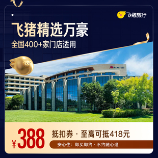 飞猪精选万豪全国400+门店1晚通用券 仅售388元 至高可抵418元