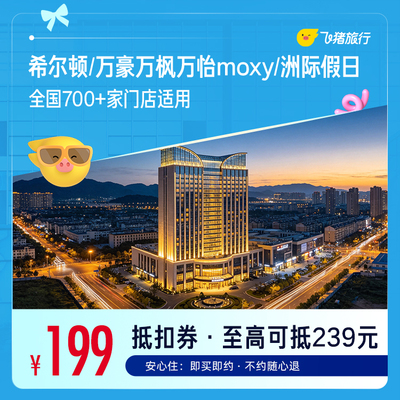 希尔顿/万豪万枫万怡moxy/洲际假日700+店通用 199元起1晚