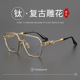 复古雕花纯钛大脸眼镜男痞帅近视镜可配度数超轻大框155mm眼睛架