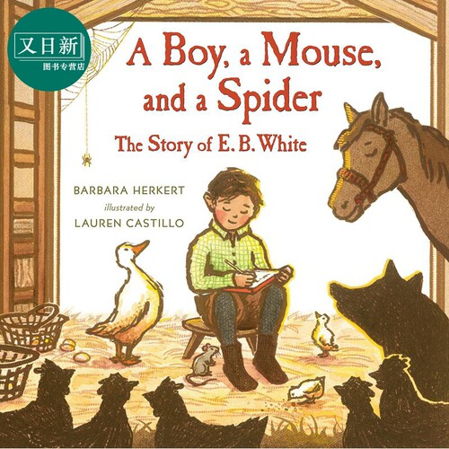 A Boy a Mouse and a Spider The Story of E B White The Story of E B White 怀特传 英文原版儿童精品绘本 又日新