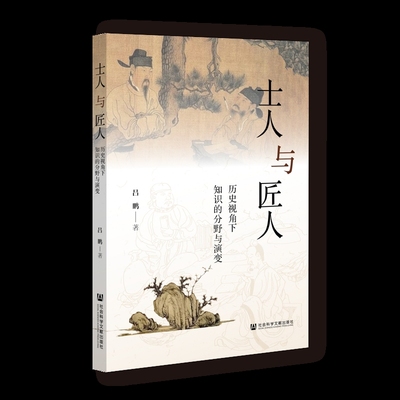 士人与匠人 历史视角下知识的分野与演变 吕鹏 著 从历史的视角考察先秦以来士人与匠人社会境遇的三千年变局 史学理论 新华正版书