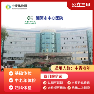 湘潭市中心医院公立三甲妇科体检中老年体检套餐入职体检健康证明