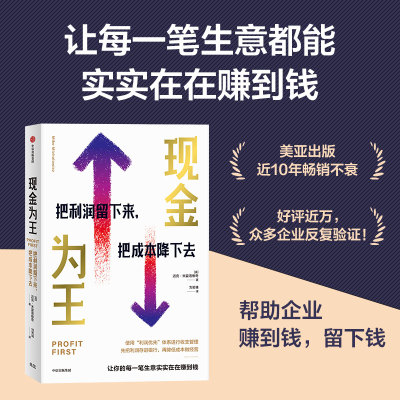 现金为王：把利润留下来，把成本降下去 一套独特而有效的现金管理系统，精细化的企业经营方案，让每一笔生意都能实实在在赚到钱