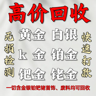 高价回收黄金999白银925铂金990首饰足金彩金k金饰品以及工业废料