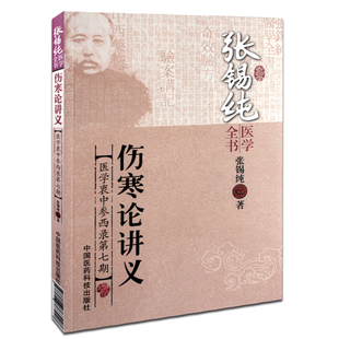 伤寒论讲义医学衷中参西录第七期医学入门级教材书籍 正版 书籍 张锡纯医学全书 阴虚劳热治喘息治消渴治淋浊等收录奇效验方180余首