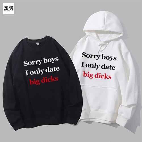 约会神器Sorry boys I only date big dicks圆领卫衣帽衫diy