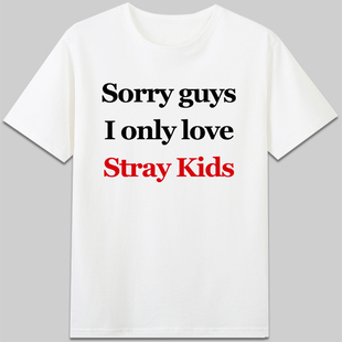Sorry guys I only love Stray Kids衣服短袖圆领应援文字纯棉t恤
