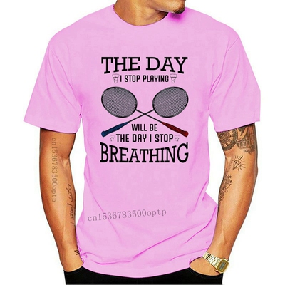 New Men t shirt The Day I Stop Playing Badminton  Funny Sayi