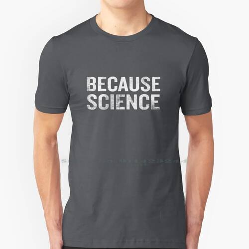 Because Science Funny Sarcastic Quote Nerd Gifts 100% Cotton