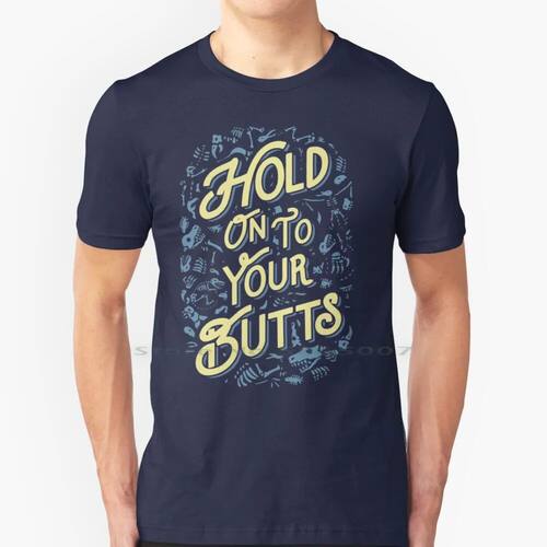 Hold Onto Your Butts ( ) 100% Cotton T Shirt Hold Onto Your
