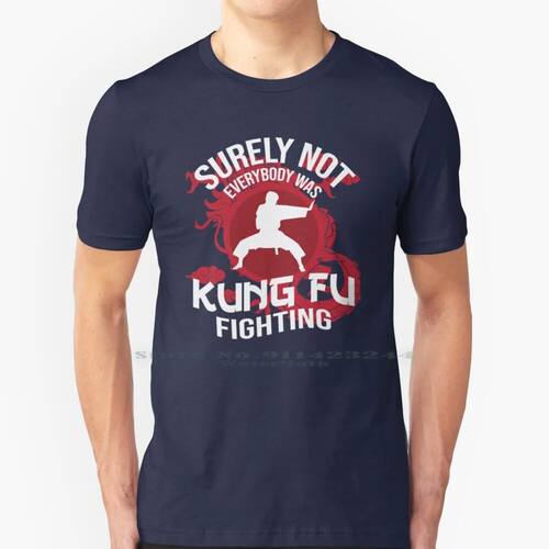 Surely Not Everybody Was Kung Fu Fighting 100% Cotton T Shir