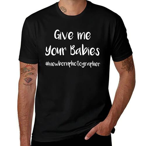 Newborn Photography Give Me Your Babies T-Shirt Man t-shirt