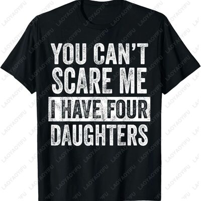 You Can't Scare Me I Have Four Daughters Funny Mom Dad Joke