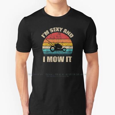 I'm Sexy And I Mow It 100% Cotton T Shirt Plant Sexy Mowing