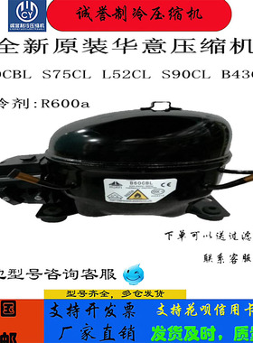 全新原装华意压缩机 B60CBL S75CL L52CL制冷剂:R600 S90CLB43CB