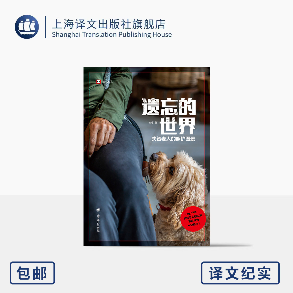 遗忘的世界:失智老人的照护图景 译文纪实 唐咏 著 老年痴呆 老龄化社会 老年看护 养老照护 政策 纪实文学 上海译文出版社 正版