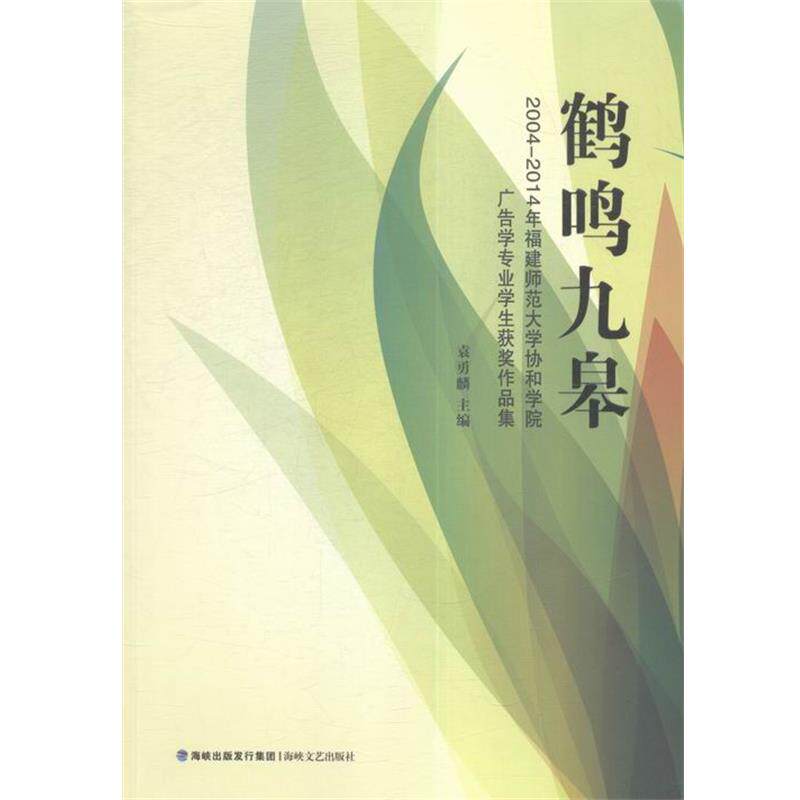 【正版书】 鹤鸣九皋 2004-2014年福建师范大学协和学院广告学专业学生获奖作品集 袁勇麟 编 海峡文艺出版社