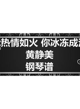 黄静美《我热情如火,你冰冻成河》 钢琴谱 五线谱 简谱  弹唱谱