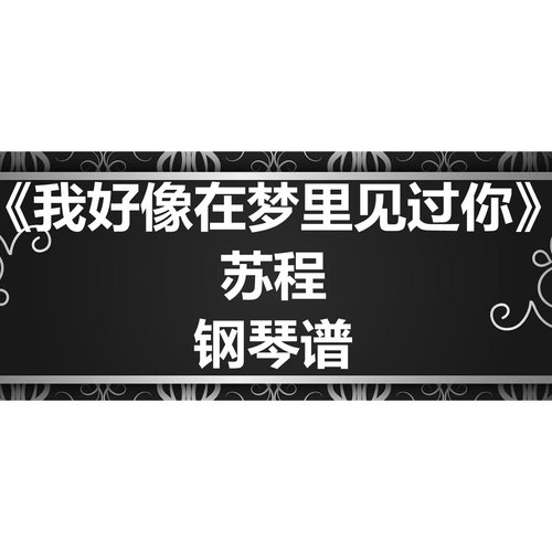苏程《我好像在梦里见过你》独奏谱 钢琴谱 五线谱 简谱  弹唱谱