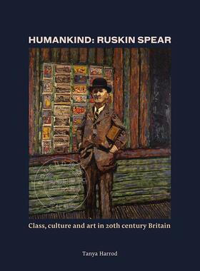 人类:罗斯金-斯皮尔：20世纪英国的阶级、文化和艺术 英文原版 艺术画册Humankind Ruskin Spear  class  culture and art in 20th