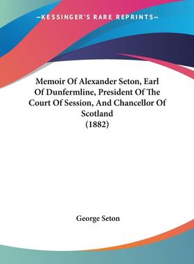 【预售 按需印刷】Memoir Of Alexander Seton  Earl Of Dunfermline  President Of The Court Of Session  And Chancellor Of