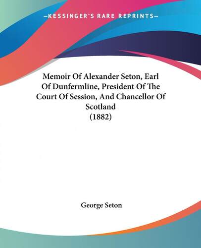 【预售 按需印刷】Memoir Of Alexander Seton  Earl Of Dunfermline  President Of The Court Of Session  And Chancellor Of