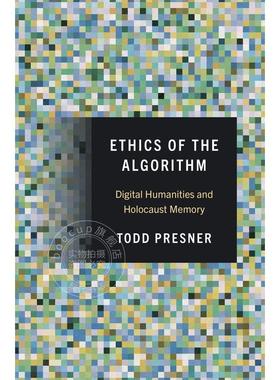算法的伦理： 数字人文与大屠杀记忆 Todd Presner 英文原版 Ethics of the Algorithm: Digital Humanities and Holocaust Memory