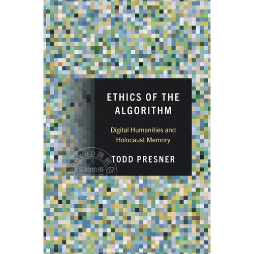 现货 算法的伦理： 数字人文与大屠杀记忆 Todd Presner 英文原版 Ethics of the Algorithm: Digital Humanities and Holocaust M