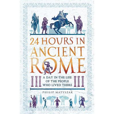 预售 古罗马的24小时 生活在古罗马的人们的一天 Philip Matyszak 英文原版 24 Hours in Ancient Rome