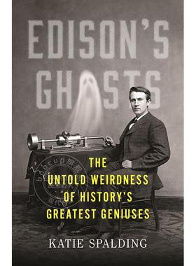 爱迪生的幽灵 历史上伟大天才的不为人知的怪异 Katie Spalding 英文原版 Edison's Ghosts
