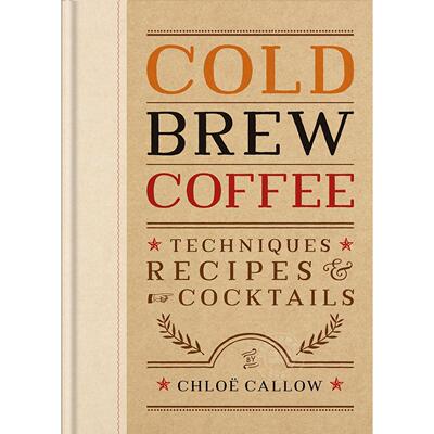 冷萃咖啡：技法·配方·特调 Chloe Callow 英文原版 Cold Brew Coffee