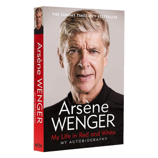现货 我的红白人生 阿尔赛纳·温格自传 阿森纳前教头 英文原版 My Life in Red and White My Autobiography 平装 Arsene Wenger