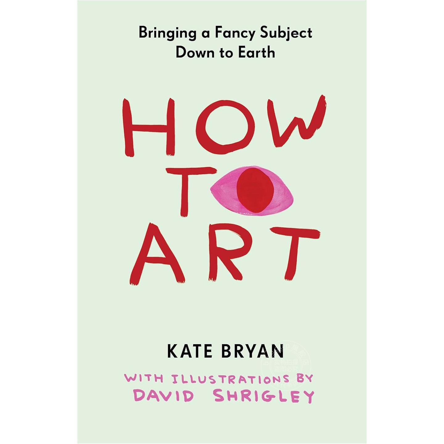 现货 艺术之道:让华丽的题材落地生根 Kate Bryan 英文原版 How to Art: Bringing a Fancy Subject Down to Earth