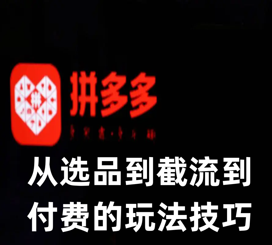 2024拼多多从选品到截流到付费的玩法技巧拼多多截流自然流量玩法